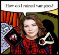 How did she ruin vampires?