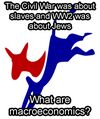 The Civil War was about slaves and WW2 was about Jews, What are macroeconomics?