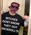 You just got Rickroll'd, bitch
