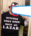 BITCHES DONT KNOW BOUT MAH LAZAR