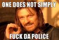 One does not simply fuck the police.
