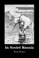 In Soviet Russia, horse rides you!