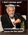 Even Dos Equis Man knows, the consequences will never be the same.